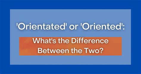 orientated vs oriented.